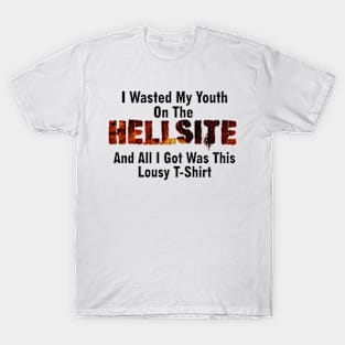 I Wasted My Youth On The HELLSITE And All I Got Was This Lousy T-Shirt T-Shirt
